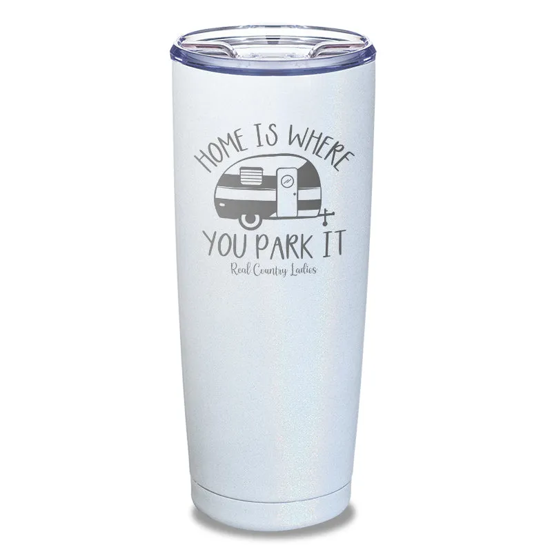 Home Is Where You Park It Laser Etched Tumbler